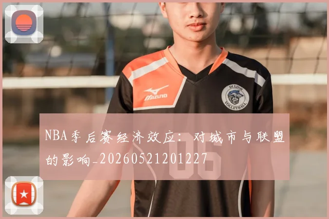 NBA季后赛经济效应：对城市与联盟的影响_20260521201227