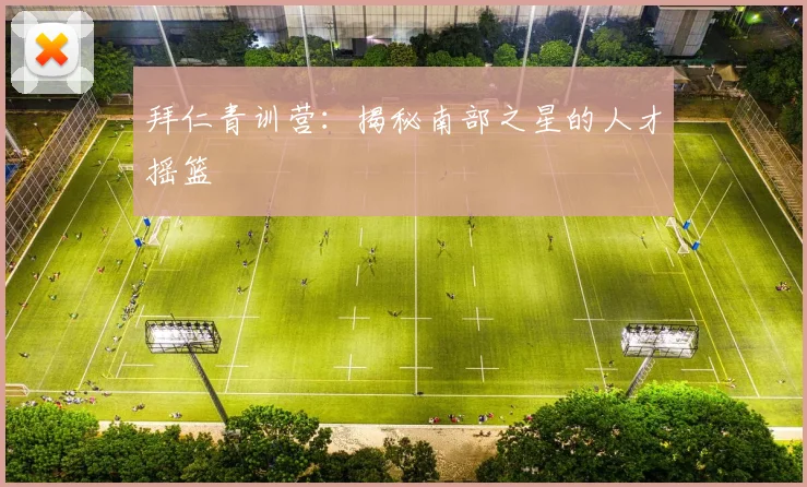 拜仁青训营:揭秘南部之星的人才摇篮