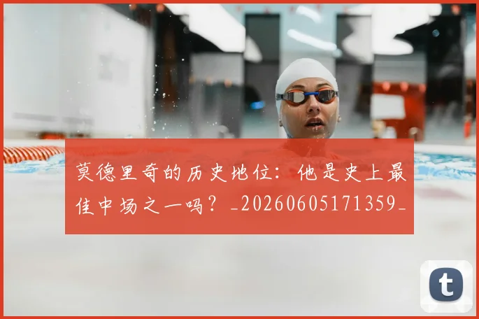 莫德里奇的历史地位:他是史上最佳中场之一吗?_20260605171359_20260703181751